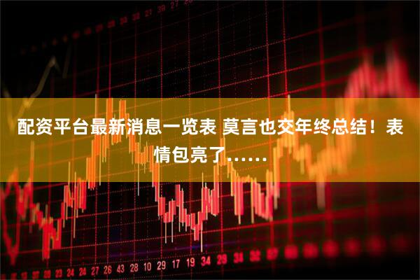 配资平台最新消息一览表 莫言也交年终总结！表情包亮了……